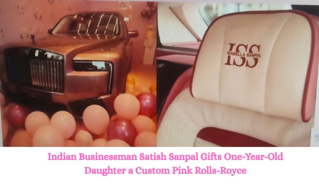 Indian Businessman Satish Sanpal Gifts One-Year-Old Daughter a Custom Pink Rolls-Royce